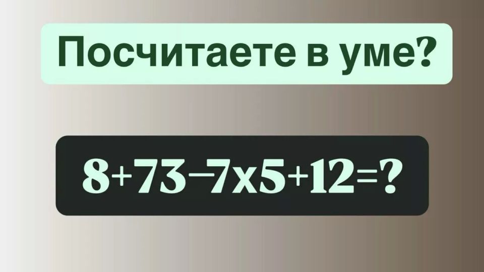 Ловушка для «отличников» — они не могут посчитать в уме «8+73?7×5+12», а вы справитесь? Есть 10 секунд на размышления