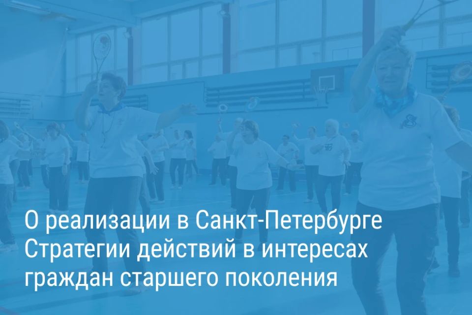 Александр Беглов: Утверждён пятилетний План мероприятий по реализации в Северной столице Стратегии действий в интересах граждан старшего поколения
