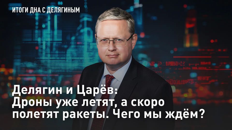 Делягин и Царёв: Дроны уже летят, а скоро полетят ракеты