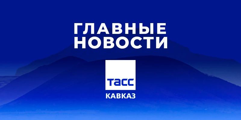 Главные новости ТАСС/Кавказ к вечеру 31 июля:
