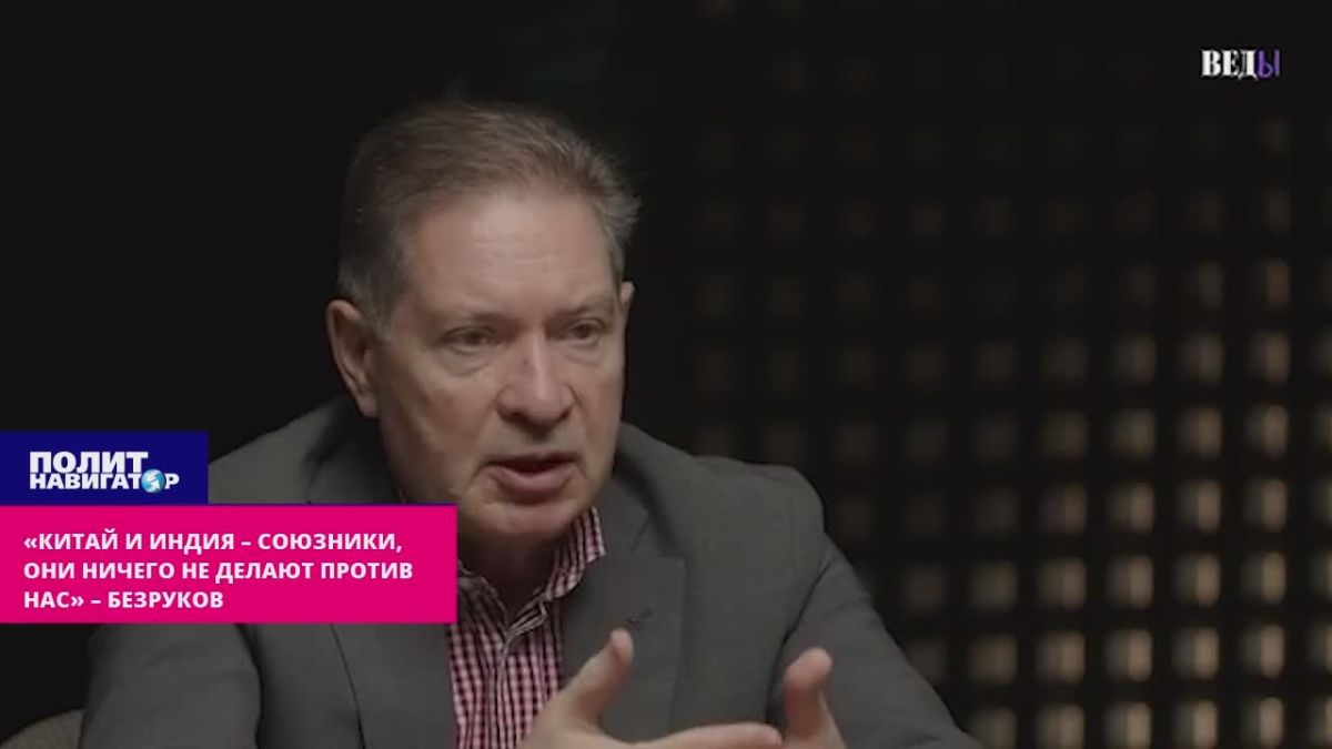 «Китай и Индия – наши союзники уже потому, что ничего не делают против нас» – Безруков