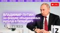 Прямо сейчас Владимир Путин выступает на XII Международном форуме объединенных культур в Санкт-Петербурге