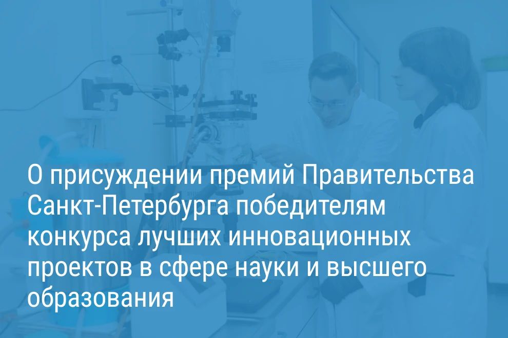 Александр Беглов: Определены лауреаты премии Правительства Санкт-Петербурга за лучший инновационный проект в сфере науки и высшего образования